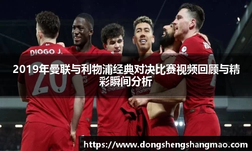 2019年曼联与利物浦经典对决比赛视频回顾与精彩瞬间分析